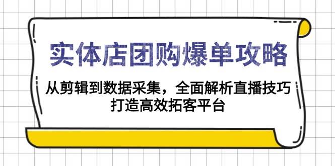 图片[1]-实体店团购爆单攻略：从剪辑到数据采集，全面解析直播技巧，打造高效拓客平台-网创之家