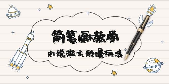 图片[1]_简笔画教学，小说推文动漫玩法，提供多种爆点文案写法，引爆社交媒_网创之家