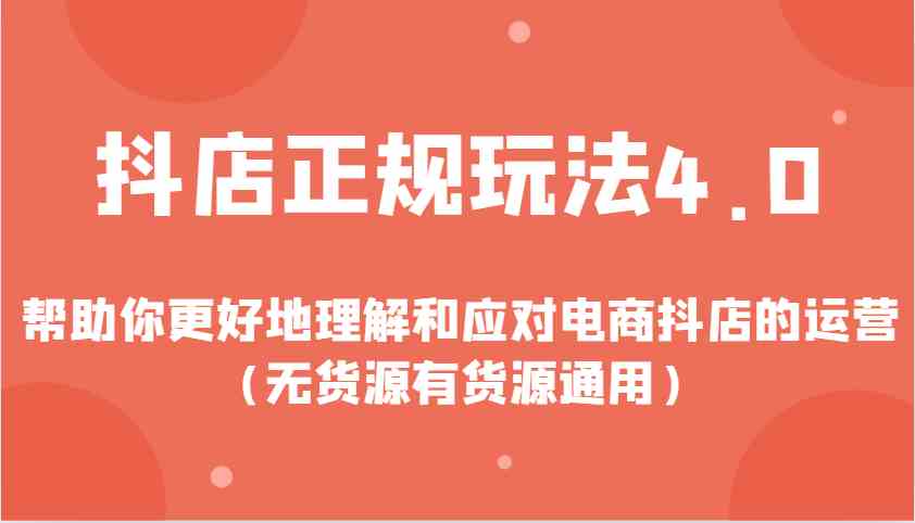 图片[1]-抖店正规玩法4.0，帮助你更好地理解和应对电商抖店的运营（无货源有货源通用）-网创之家